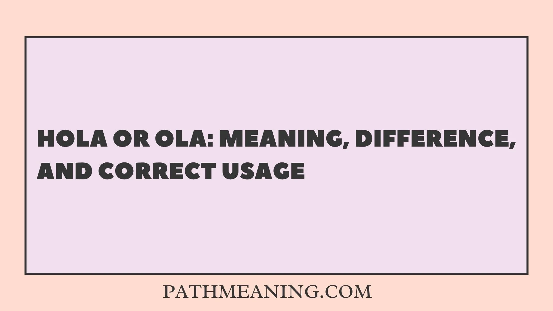 Hola or Ola: Meaning, Difference, and Correct Usage