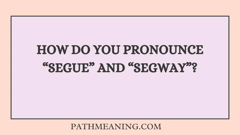 How Do You Pronounce “Segue” and “Segway”?
