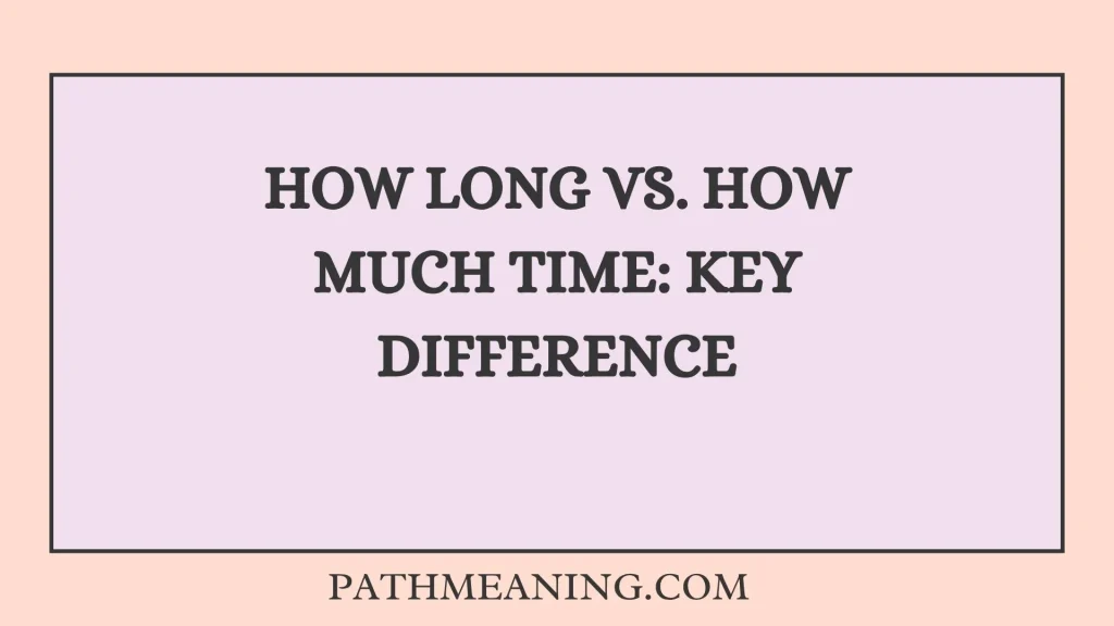How Long vs. How Much Time: Key Difference