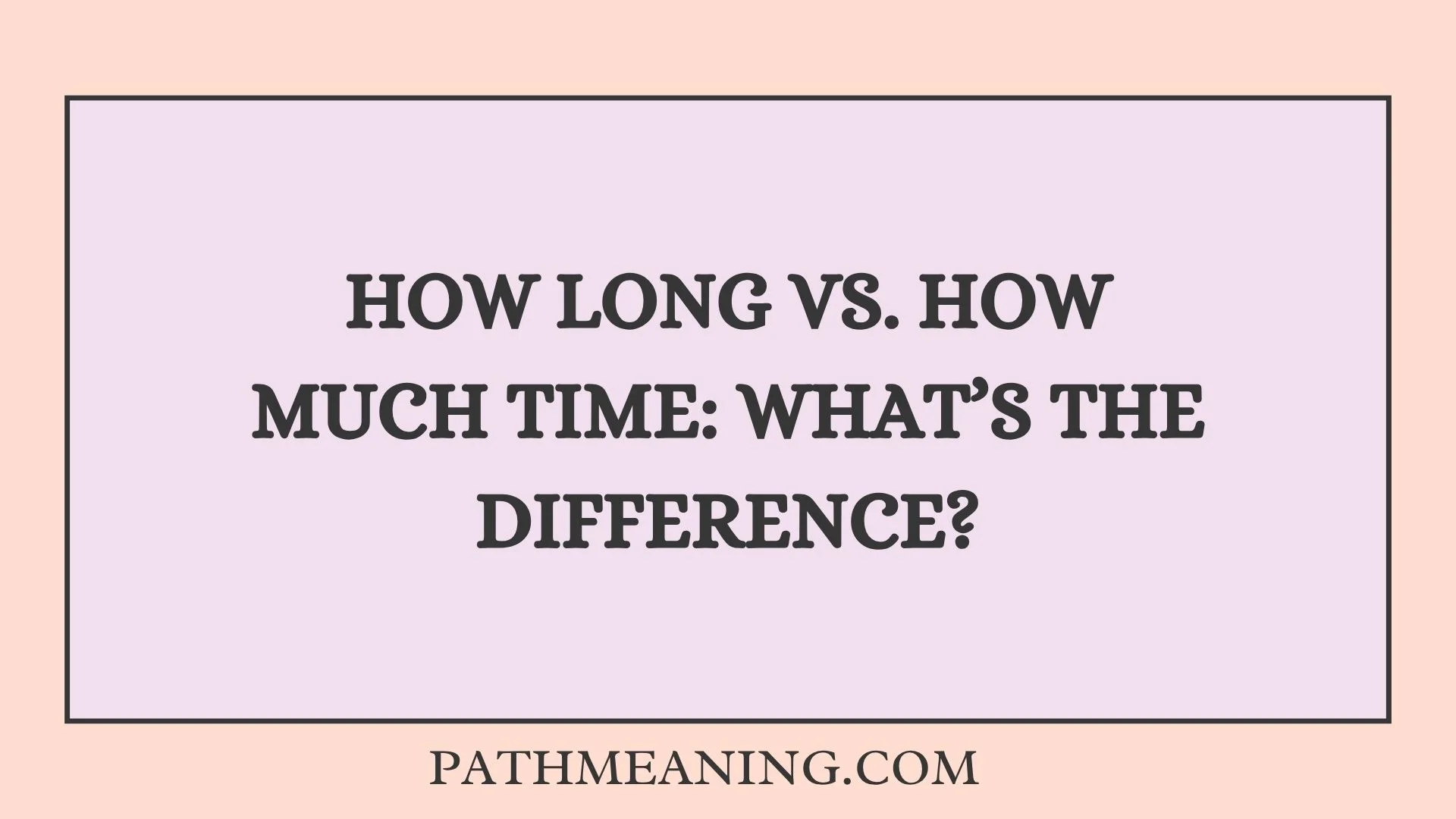 How Long vs. How Much Time: What’s the Difference?