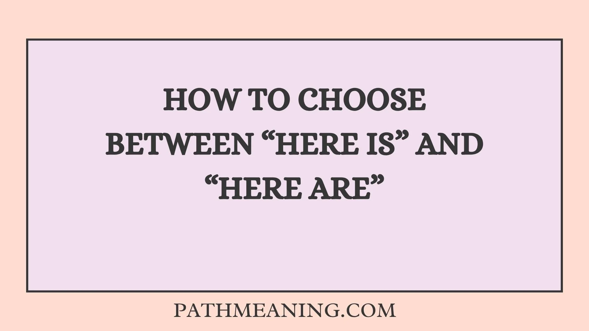 How to Choose Between “Here Is” and “Here Are”