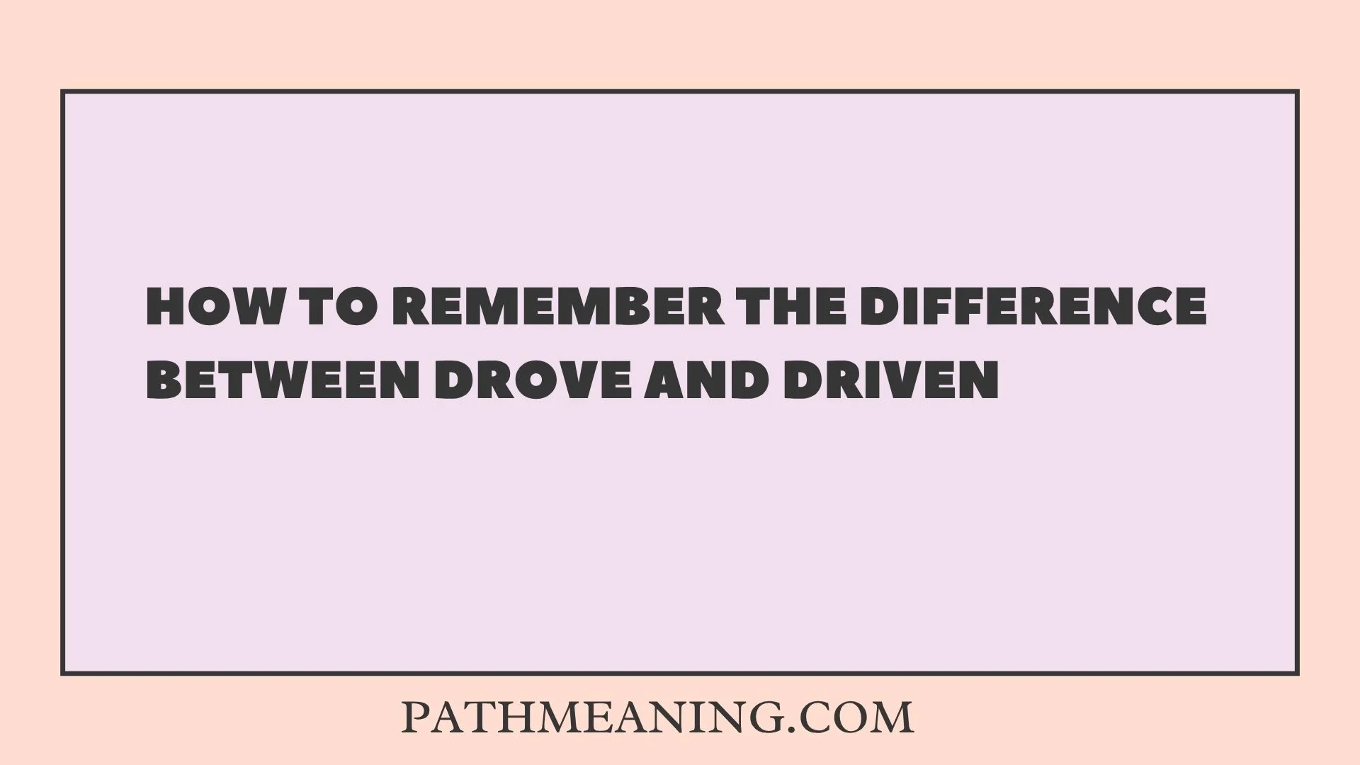 How to Remember the Difference Between Drove and Driven
