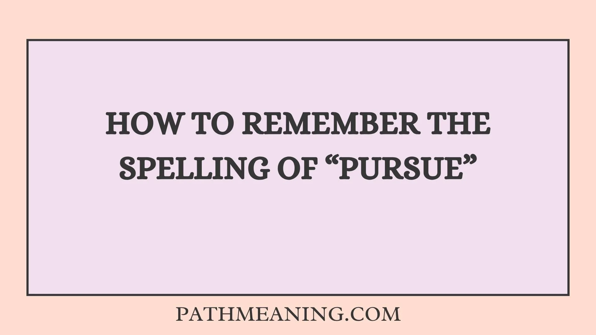 How to Remember the Spelling of “Pursue”
