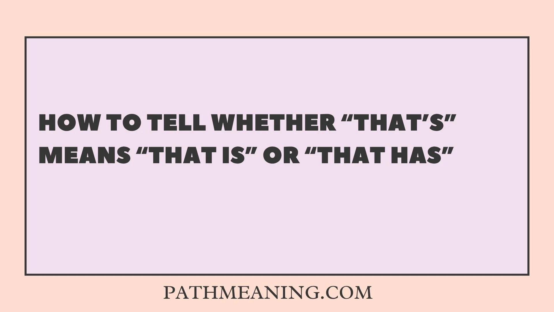How to Tell Whether “That’s” Means “That Is” or “That Has”
