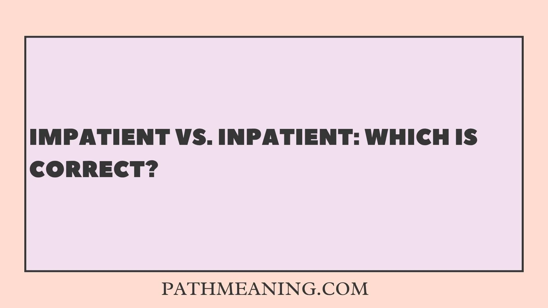 Impatient vs. Inpatient: Which Is Correct?
