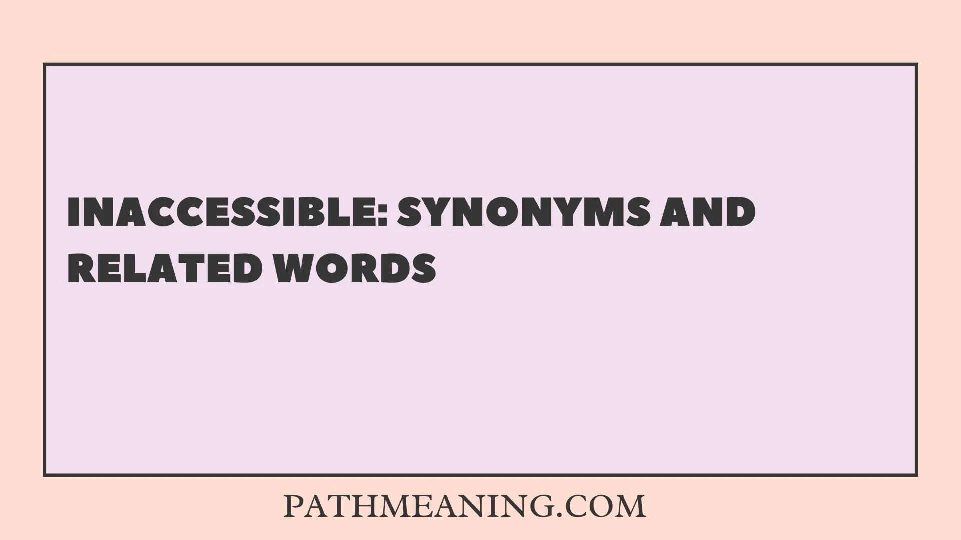 Inaccessible: Synonyms and Related Words