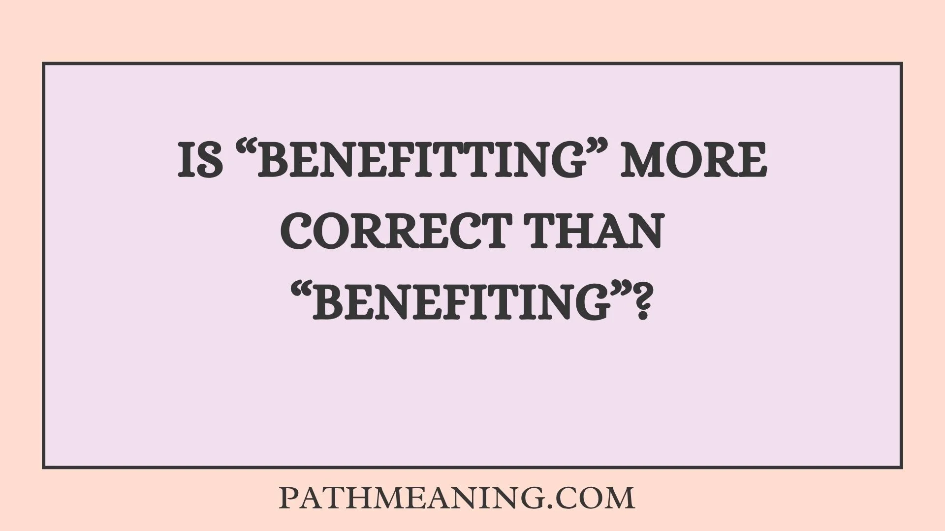 Is “Benefitting” More Correct Than “Benefiting”?