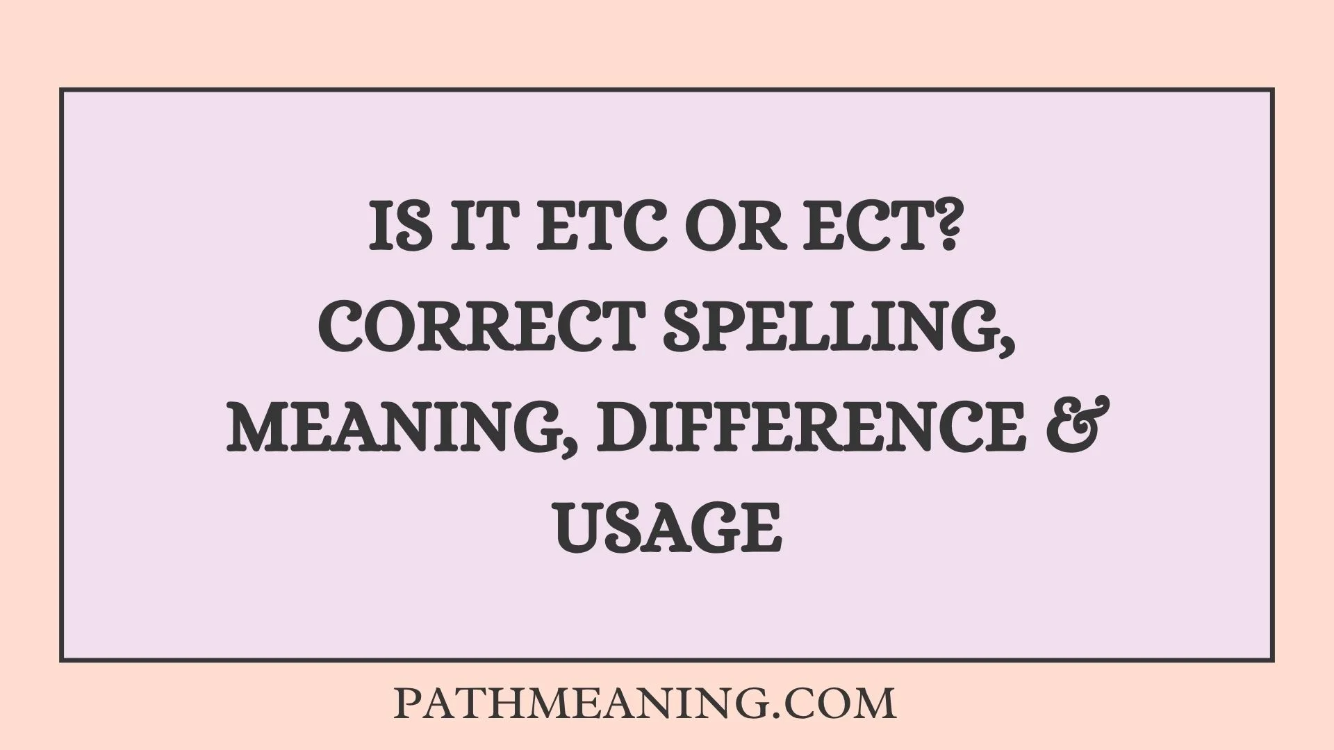 Is It Etc or Ect? Correct Spelling, Meaning, Difference & Usage