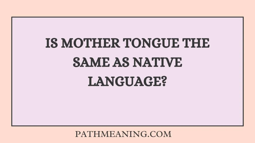 Is Mother Tongue the Same as Native Language?