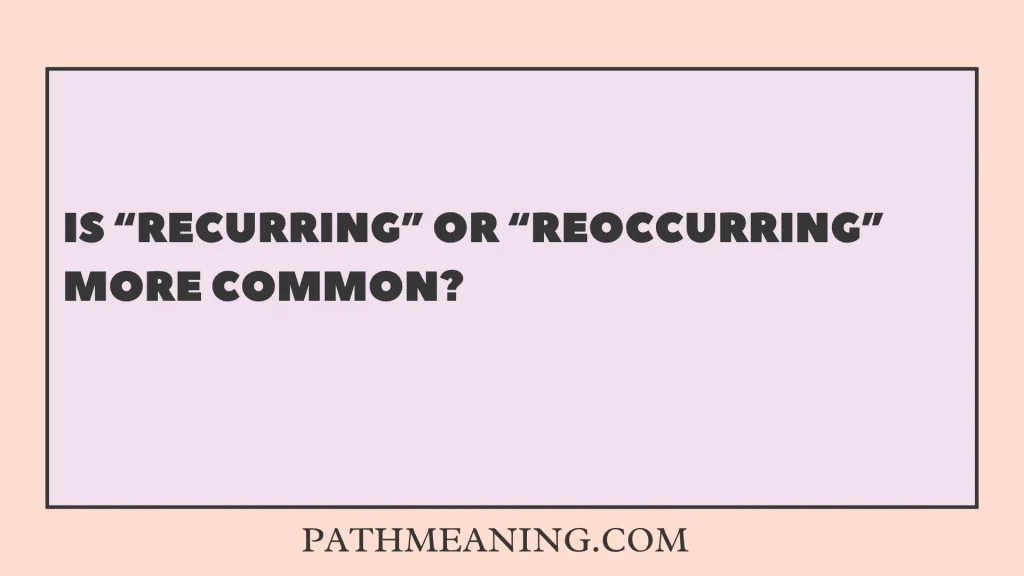 Is “Recurring” or “Reoccurring” More Common?