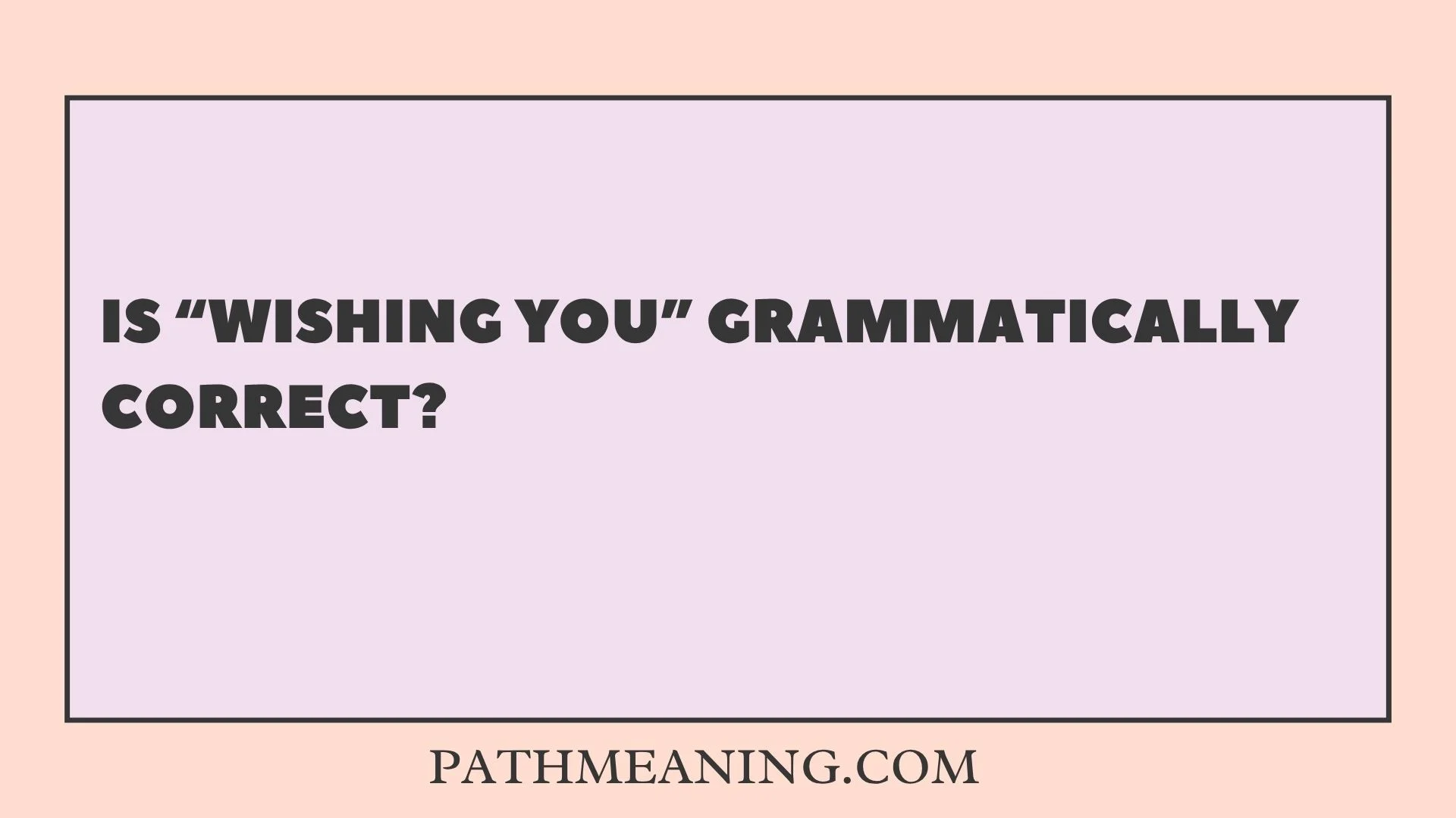 Is “Wishing You” Grammatically Correct?