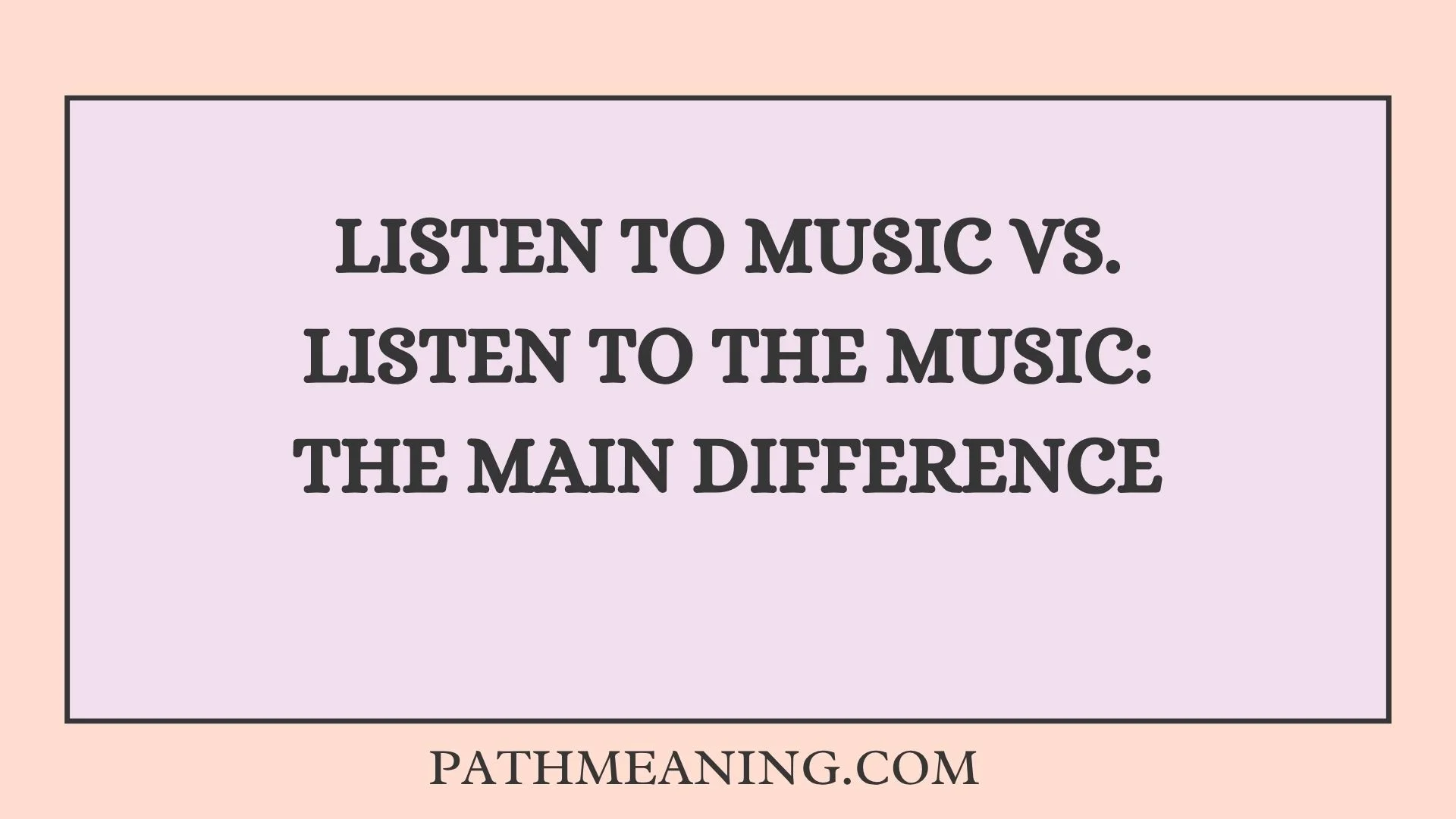 Listen to Music vs. Listen to the Music: The Main Difference