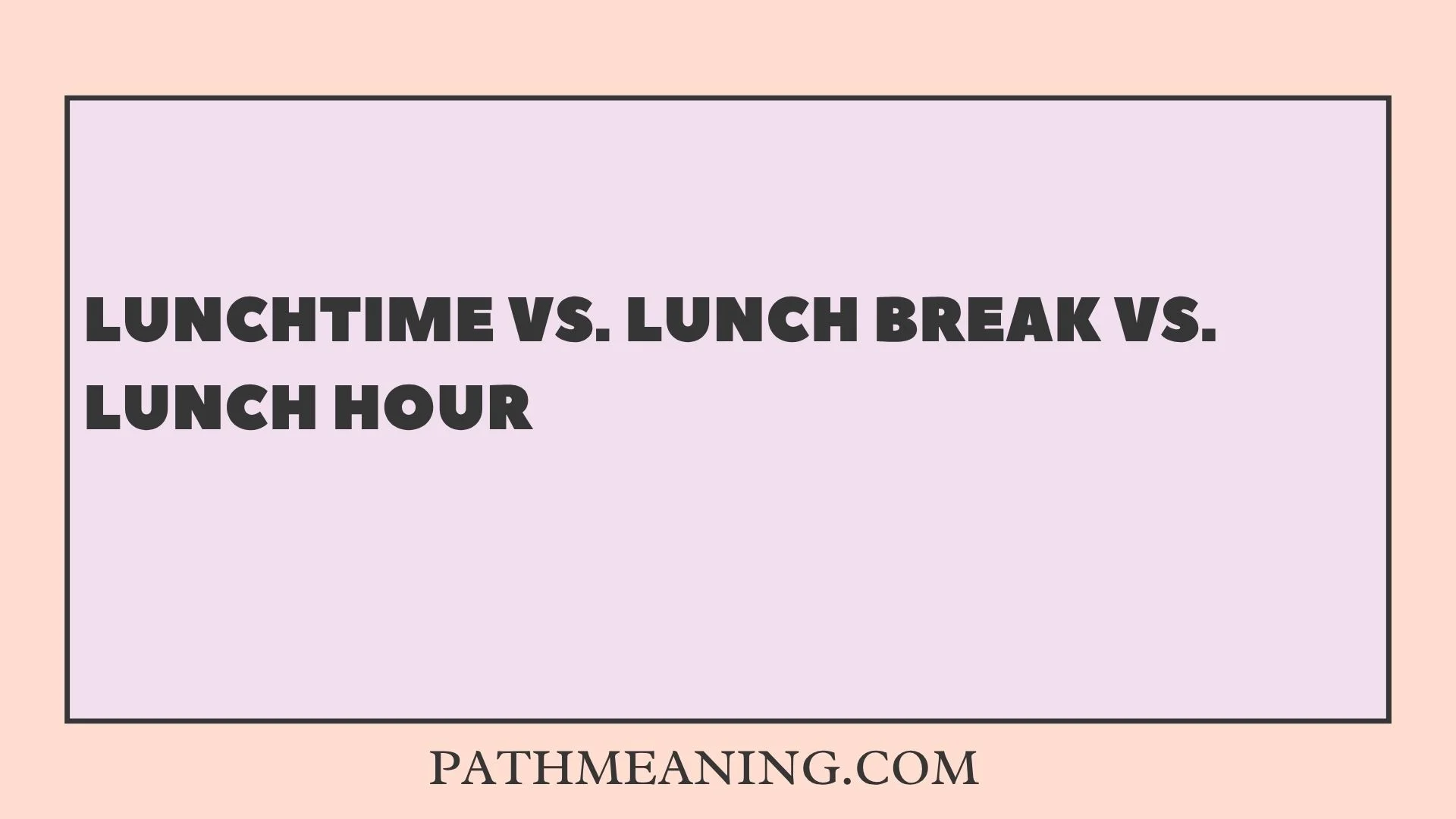 Lunchtime vs. Lunch Break vs. Lunch Hour