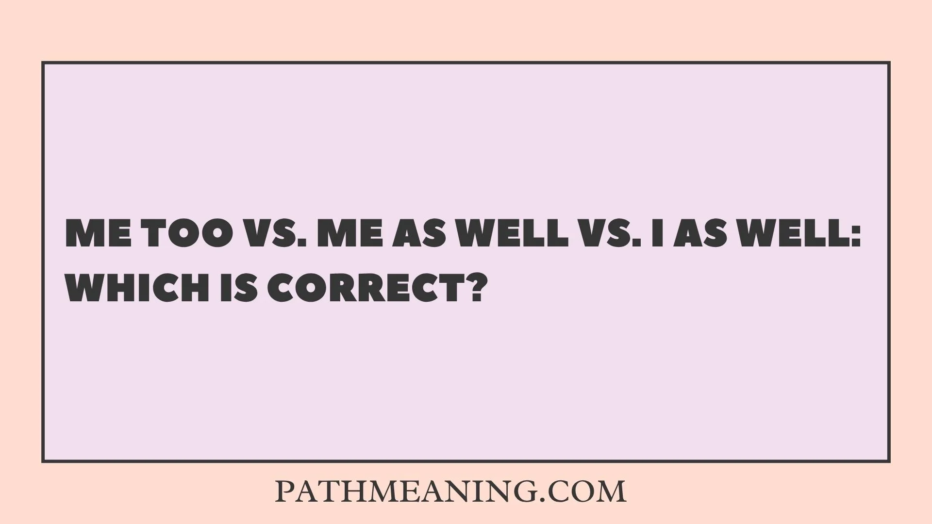 Me Too vs. Me as Well vs. I as Well: Which Is Correct?