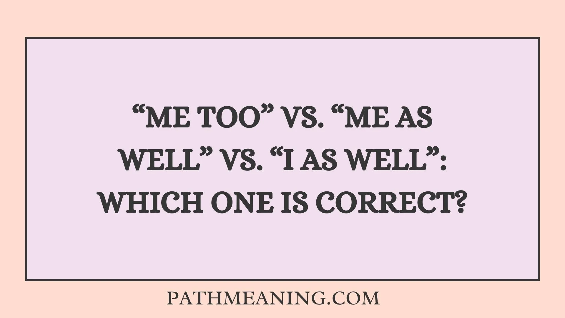 “Me Too” vs. “Me as Well” vs. “I as Well”: Which One Is Correct?