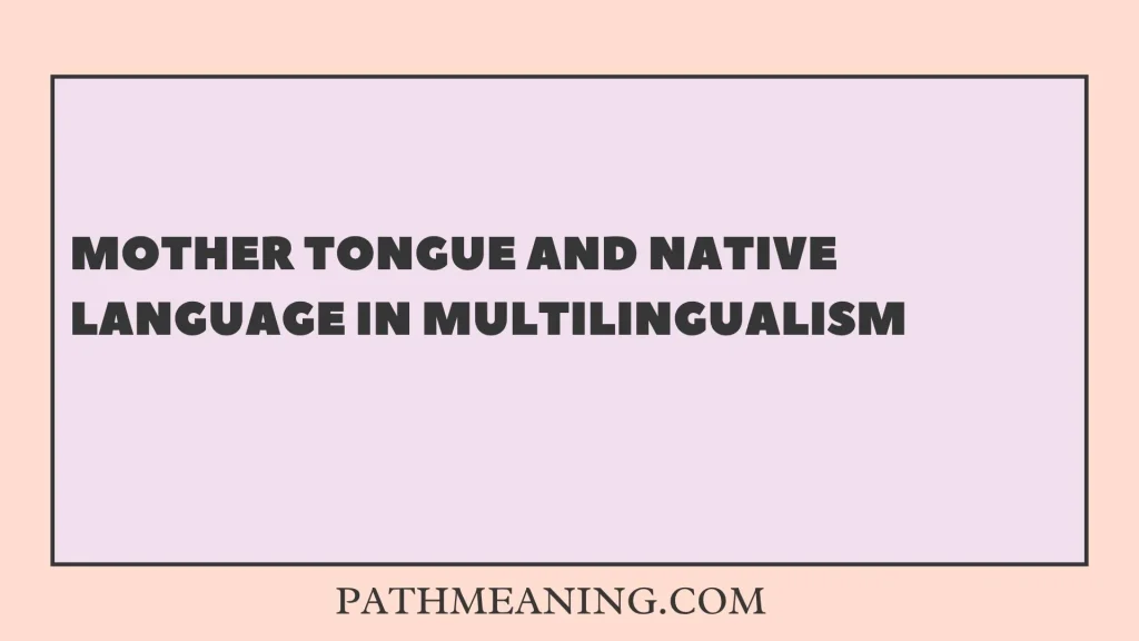 Mother Tongue and Native Language in Multilingualism