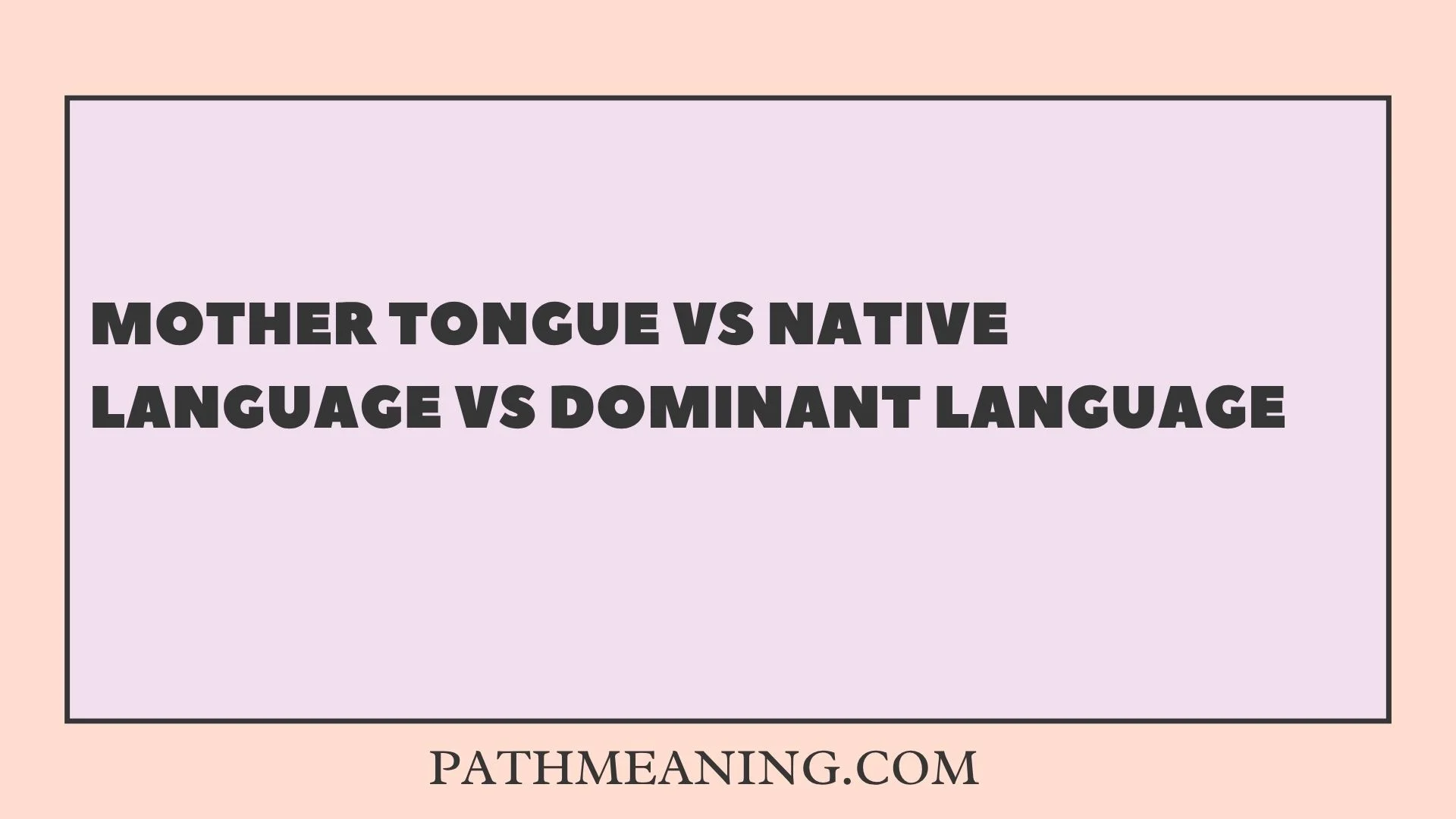 Mother Tongue vs Native Language vs Dominant Language