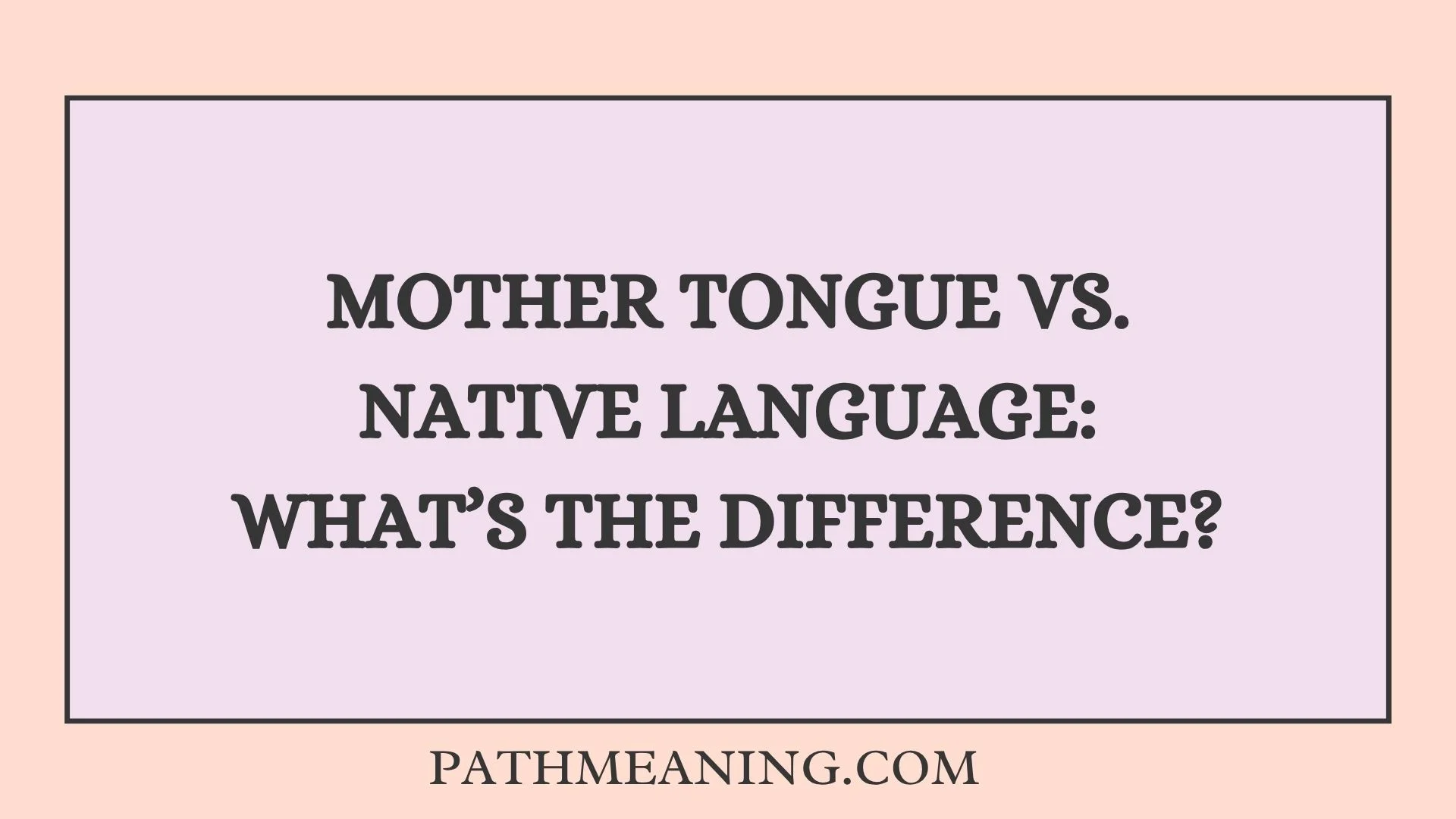 Mother Tongue vs. Native Language: What’s the Difference?