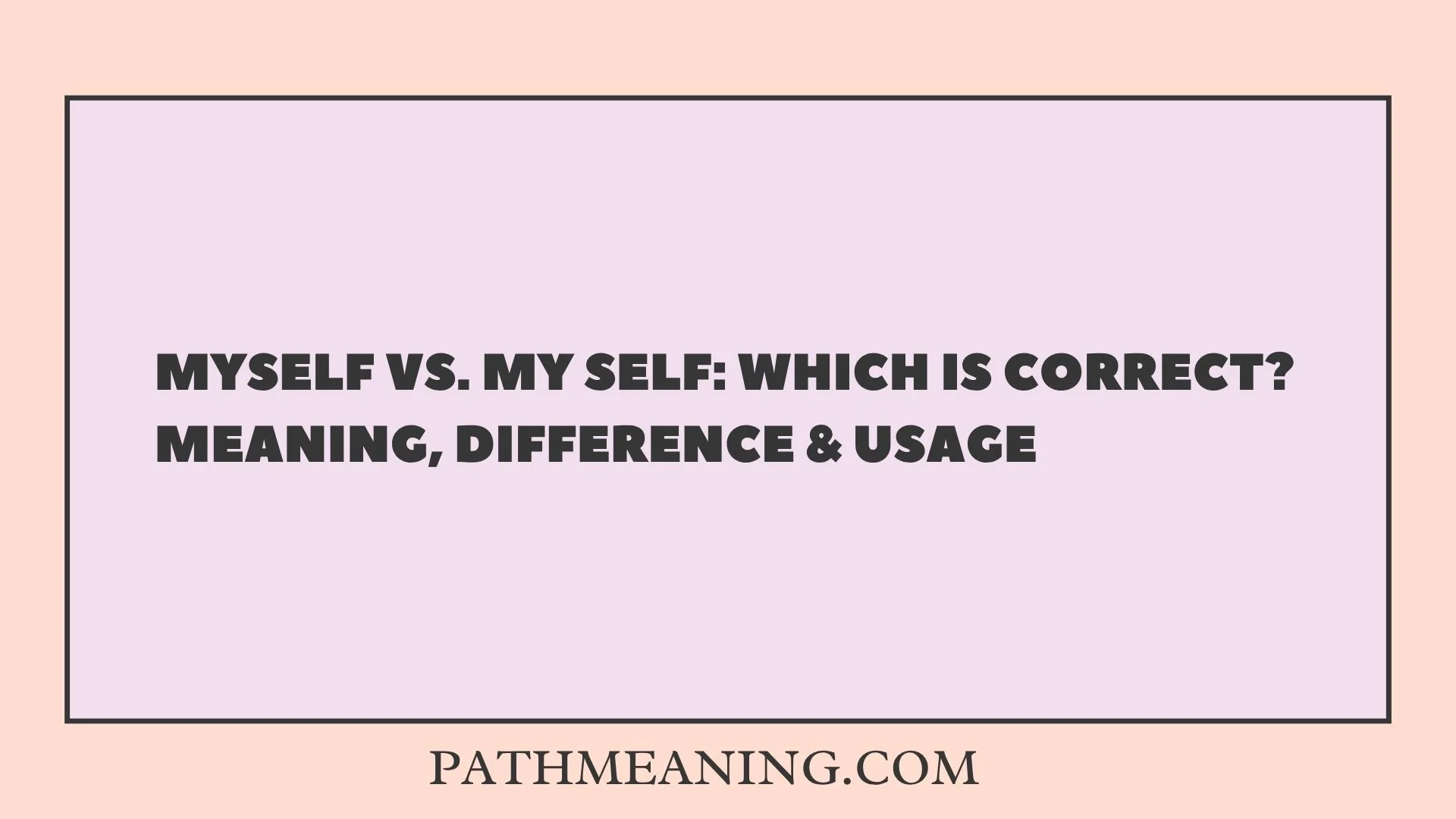 Myself vs. My Self: Which Is Correct? Meaning, Difference & Usage