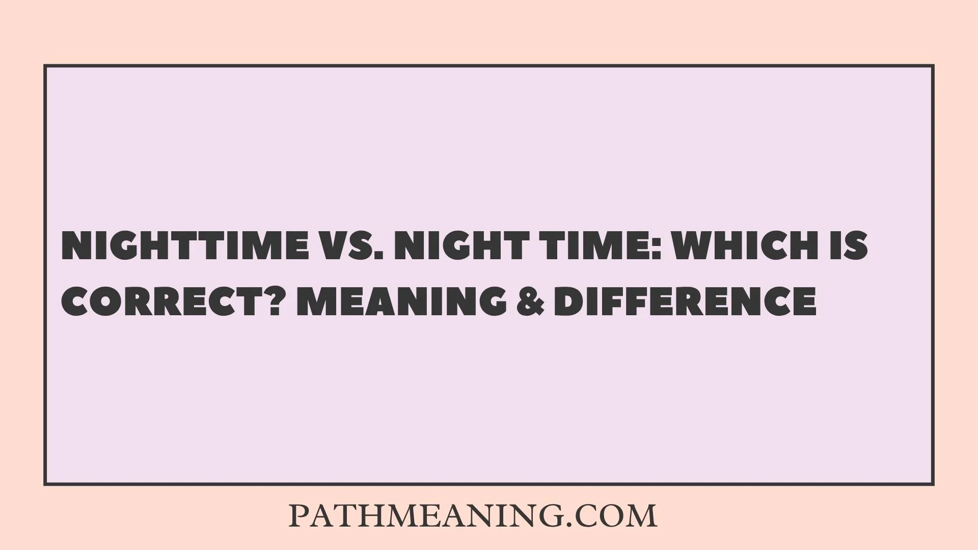 Nighttime vs. Night Time: Which Is Correct? Meaning & Difference
