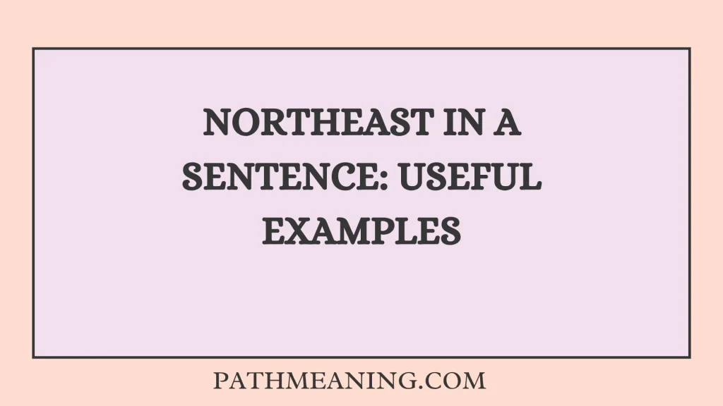 Northeast in a Sentence: Useful Examples