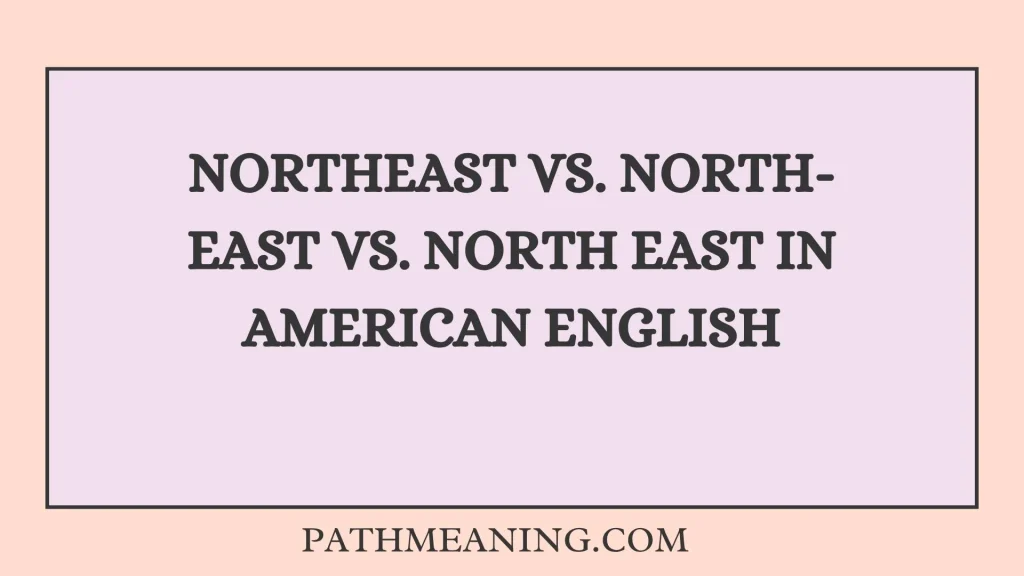 Northeast vs. North-East vs. North East in American English