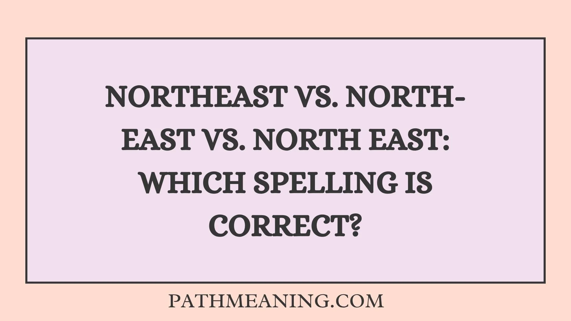 Northeast vs. North-East vs. North East: Which Spelling Is Correct?