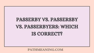 Passerby vs. Passersby vs. Passerbyers: Which Is Correct?