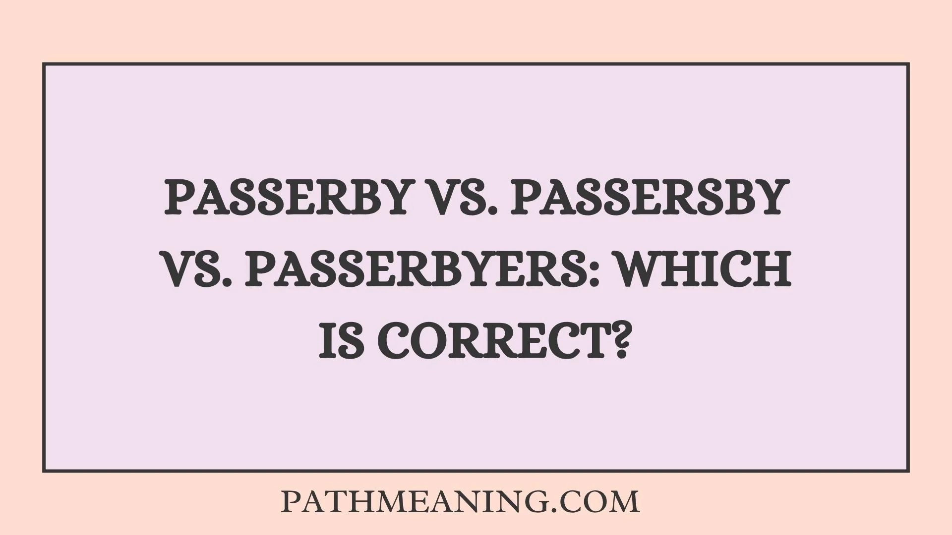 Passerby vs. Passersby vs. Passerbyers: Which Is Correct?