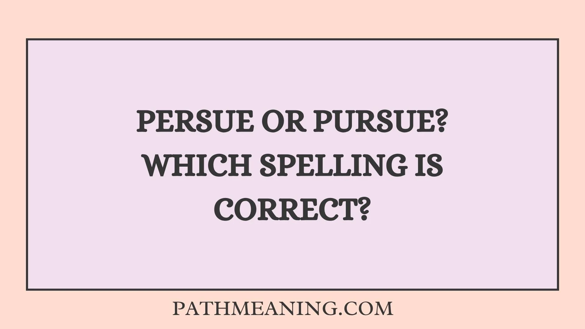 Persue or Pursue? Which Spelling Is Correct?