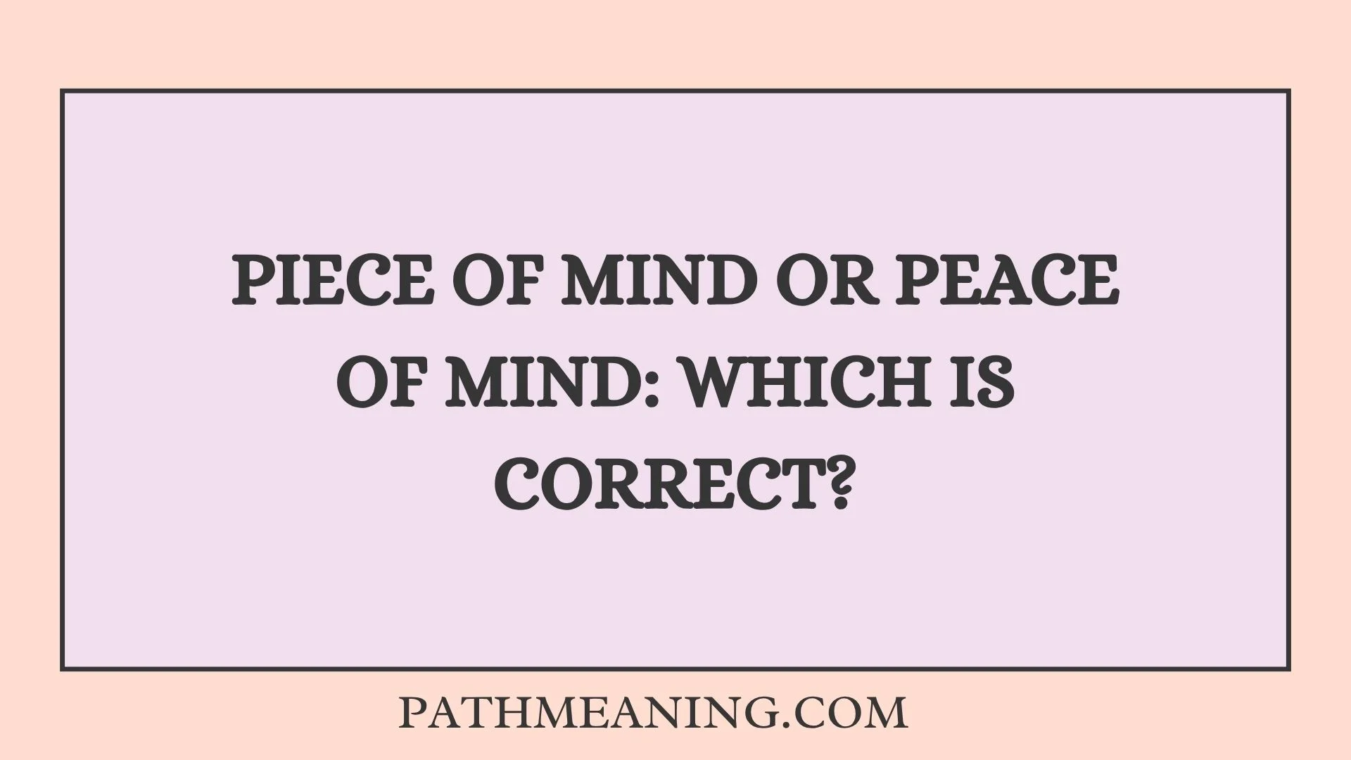 Piece of Mind or Peace of Mind: Which Is Correct?