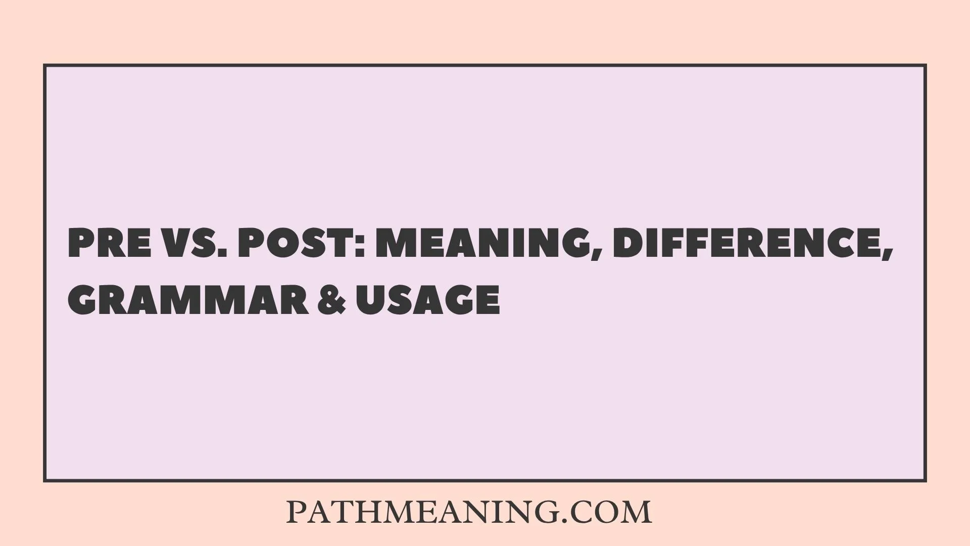 Pre vs. Post: Meaning, Difference, Grammar & Usage 