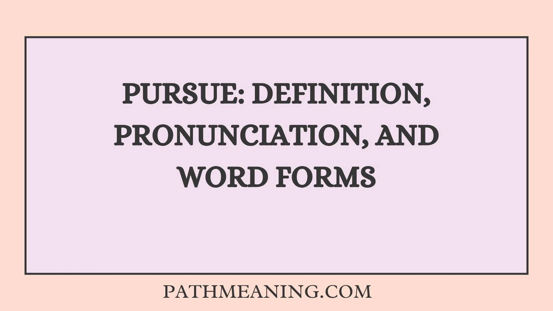 Pursue: Definition, Pronunciation, and Word Forms