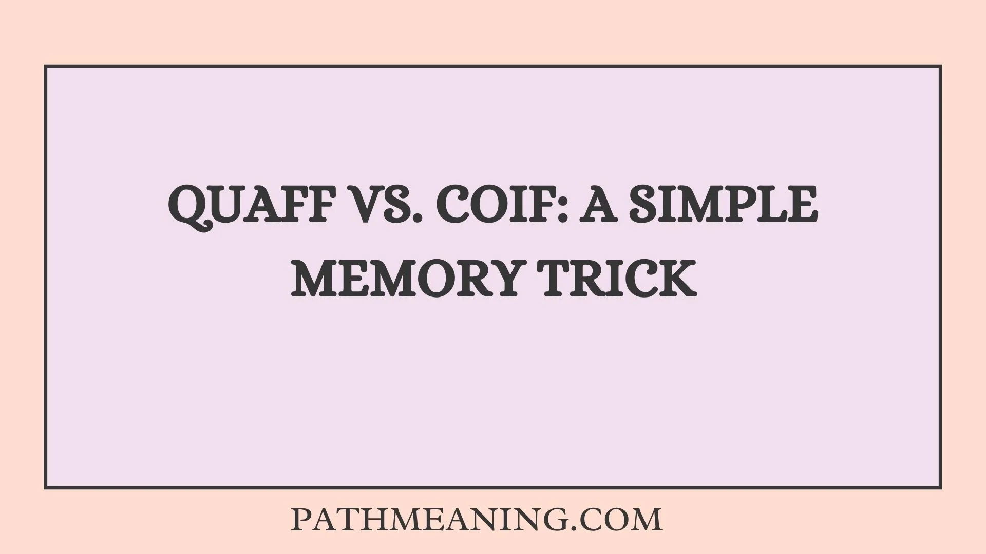 Quaff vs. Coif: A Simple Memory Trick