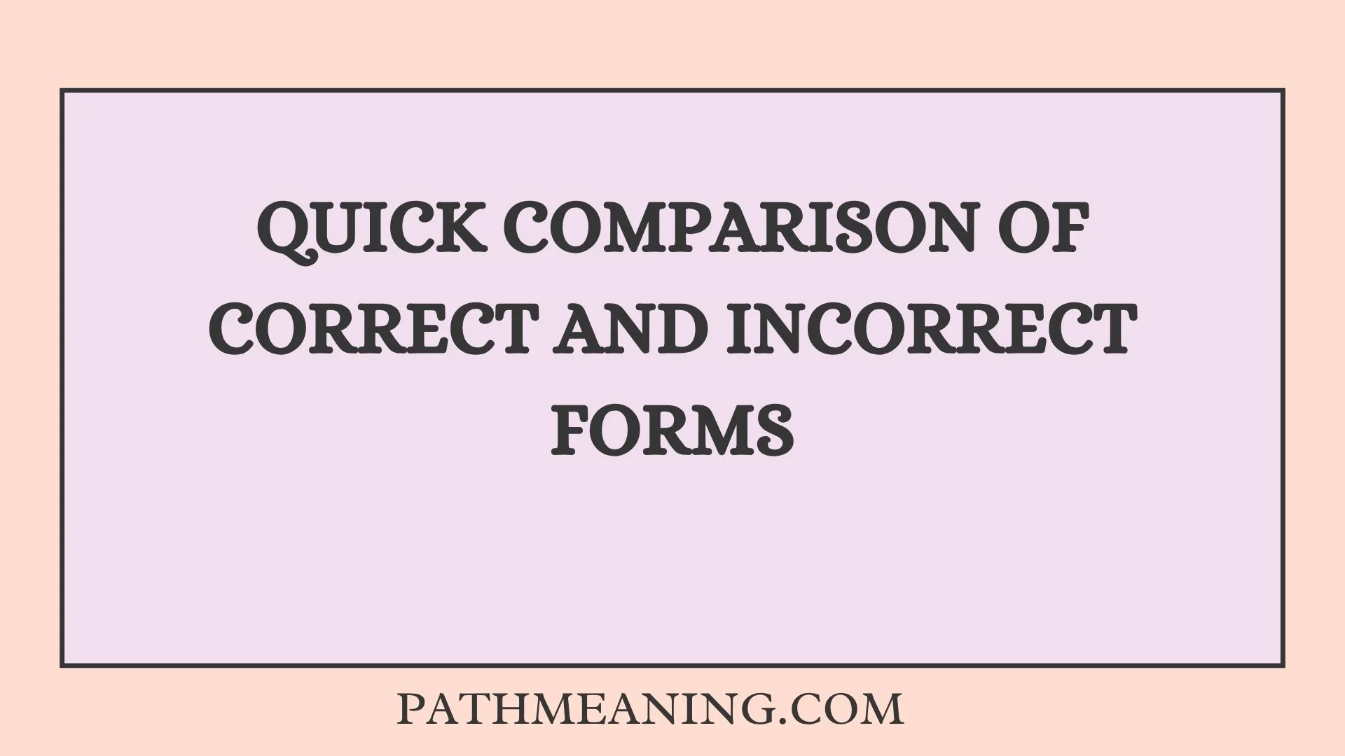 Quick Comparison of Correct and Incorrect Forms