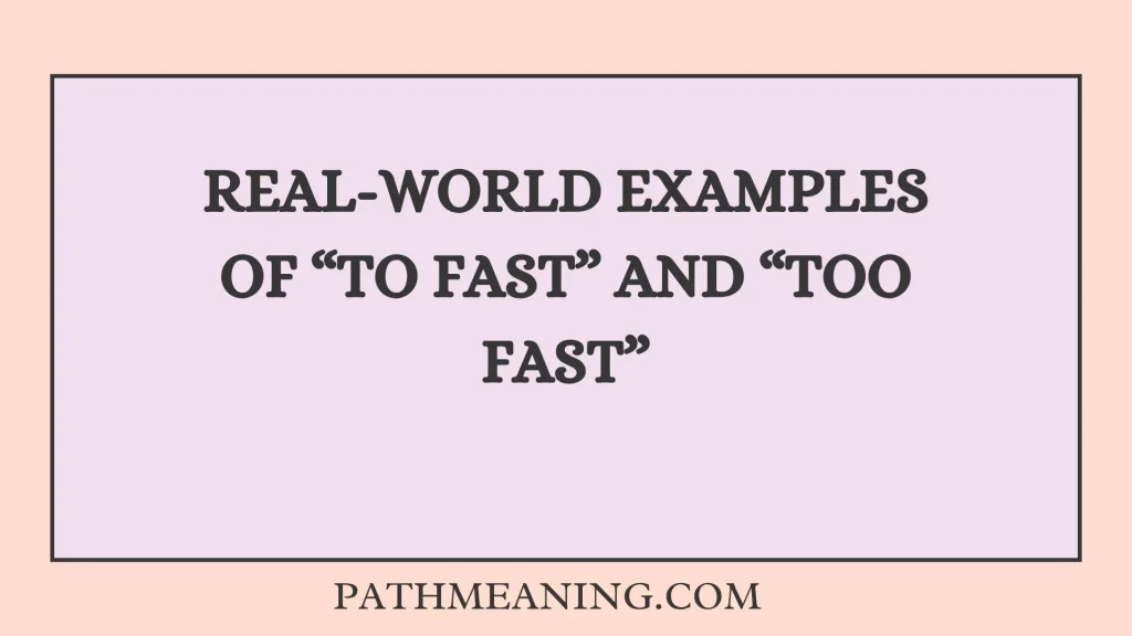Real-World Examples of “To Fast” and “Too Fast”