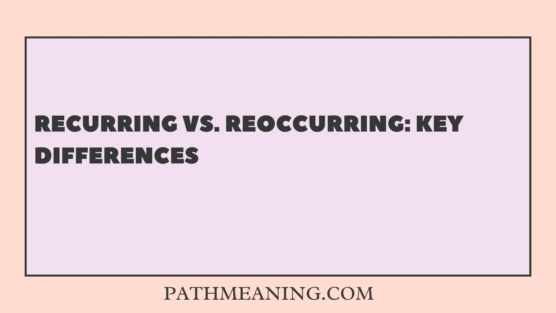 Recurring vs. Reoccurring: Key Differences