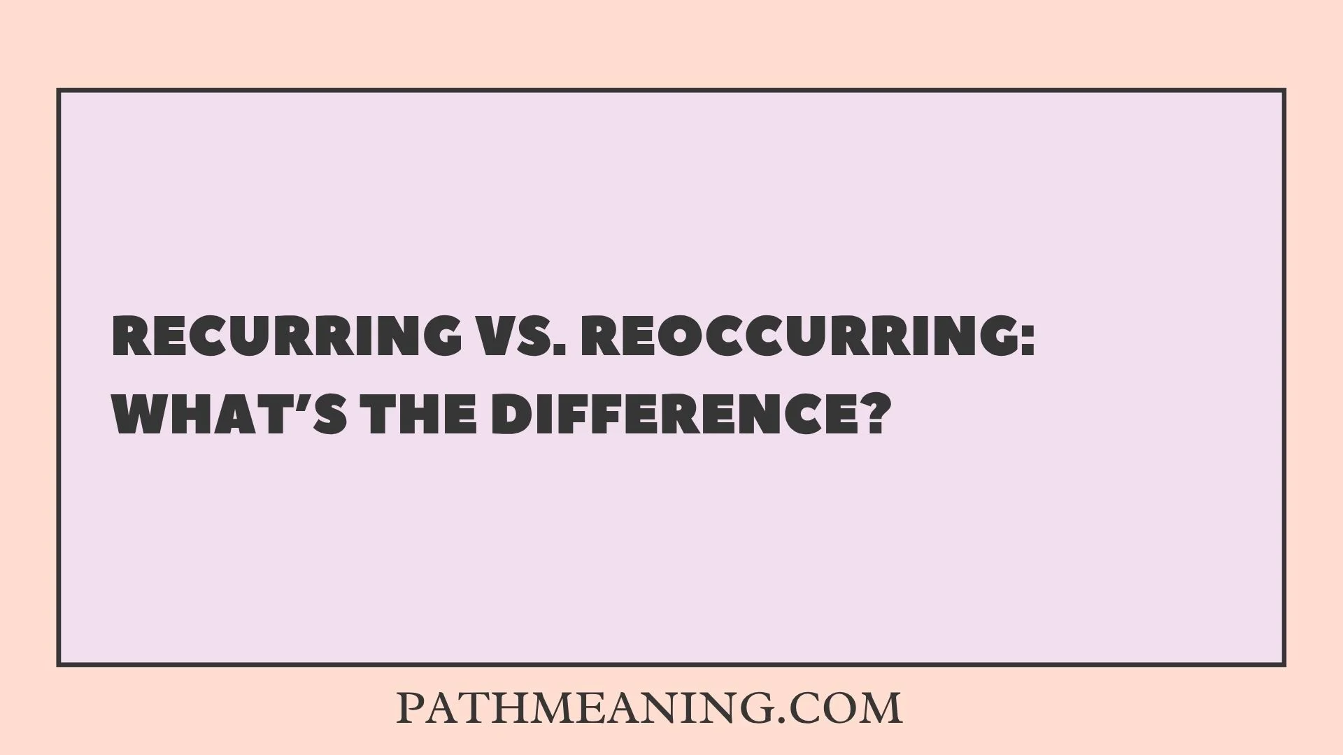 Recurring vs. Reoccurring: What’s the Difference?