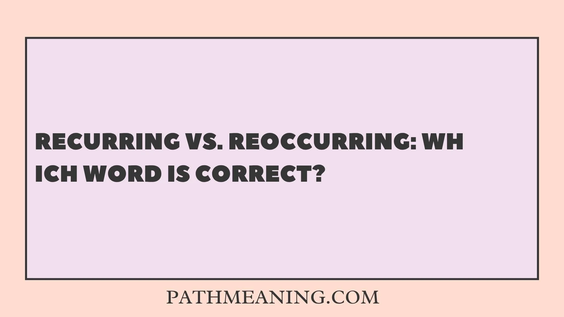 Recurring vs. Reoccurring: Which Word Is Correct?