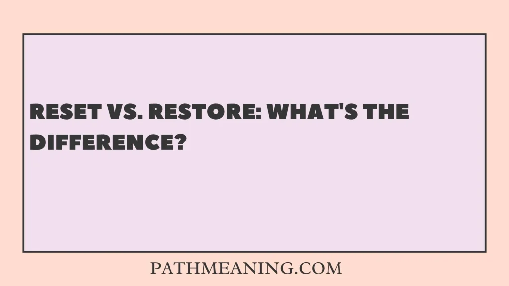 Reset vs. Restore: What's the Difference?