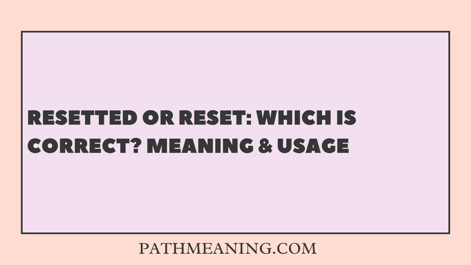 Resetted or Reset: Which Is Correct? Meaning & Usage