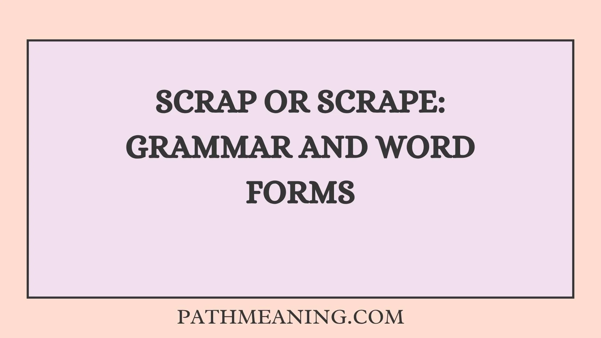 Scrap or Scrape: Grammar and Word Forms