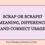 Scrap or Scrape? Meaning, Difference and Correct Usage