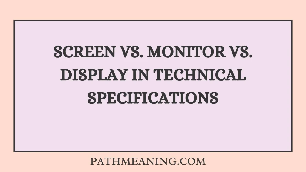 Screen vs. Monitor vs. Display in Technical Specifications