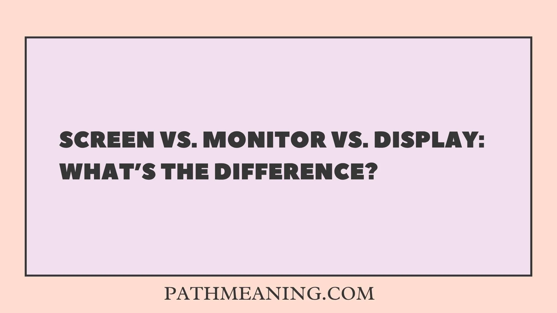 Screen vs. Monitor vs. Display: What’s the Difference?