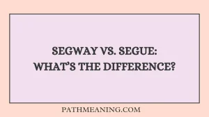 Segway vs. Segue: What’s the Difference?