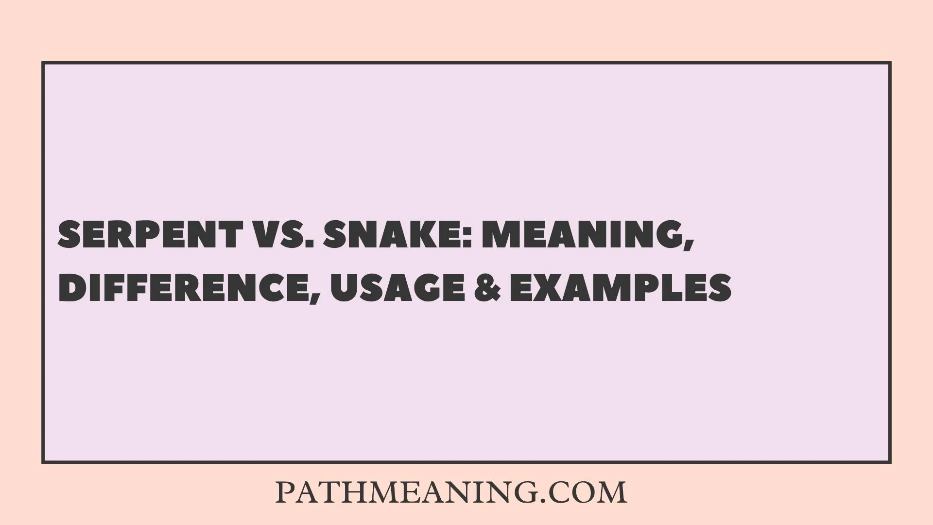 Serpent vs. Snake: Meaning, Difference, Usage & Examples