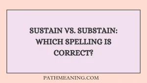Sustain vs. Substain: Which Spelling Is Correct?