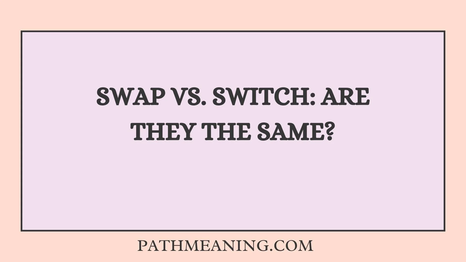 Swap vs. Switch: Are They the Same?