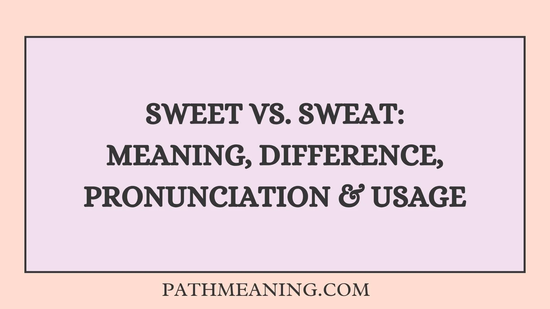 Sweet vs. Sweat: Meaning, Difference, Pronunciation & Usage